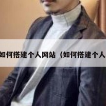 自己如何搭建个人网站（如何搭建个人网页）