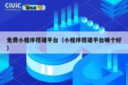 免费小程序搭建平台（小程序搭建平台哪个好）