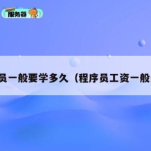 程序员一般要学多久（程序员工资一般多少）