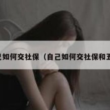 自己如何交社保（自己如何交社保和五险）