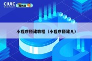 小程序搭建教程（小程序搭建凡）