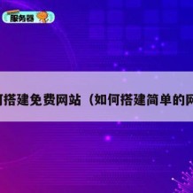 如何搭建免费网站（如何搭建简单的网站）