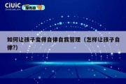 如何让孩子变得自律自我管理（怎样让孩子自律?）