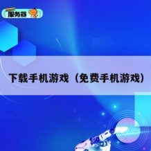 下载手机游戏（免费手机游戏）