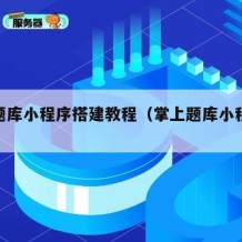 掌上题库小程序搭建教程（掌上题库小程序源码）