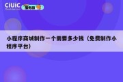 小程序商城制作一个需要多少钱（免费制作小程序平台）