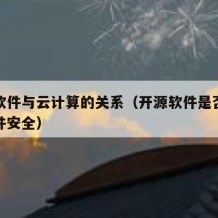 开源软件与云计算的关系（开源软件是否比商业软件安全）