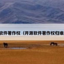 开源软件著作权（开源软件著作权归谁所有）