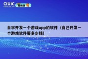 自学开发一个游戏app的软件（自己开发一个游戏软件要多少钱）