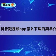 91抖音短视频app怎么下载的简单介绍