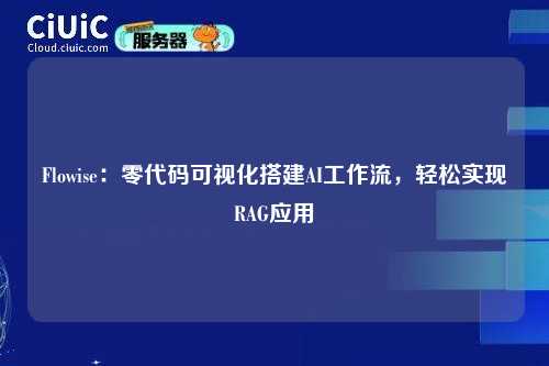 Flowise:零代码可视化搭建AI工作流,轻松实现RAG应用