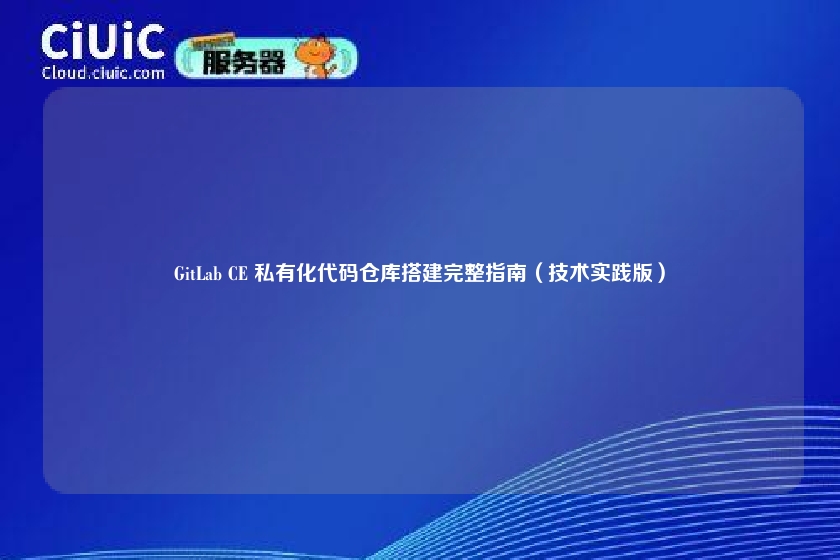 GitLab CE 私有化代码仓库搭建完整指南(技术实践版)