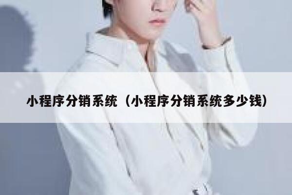 小程序分销系统(小程序分销系统多少钱) 第1张 小程序分销系统(小程序分销系统多少钱) 第1张