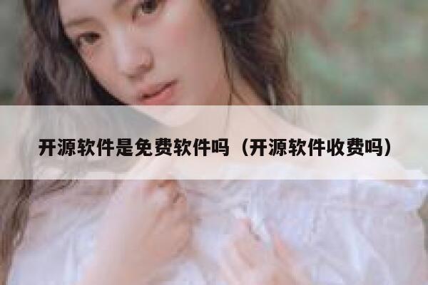 开源软件是免费软件吗（开源软件收费吗） 第1张