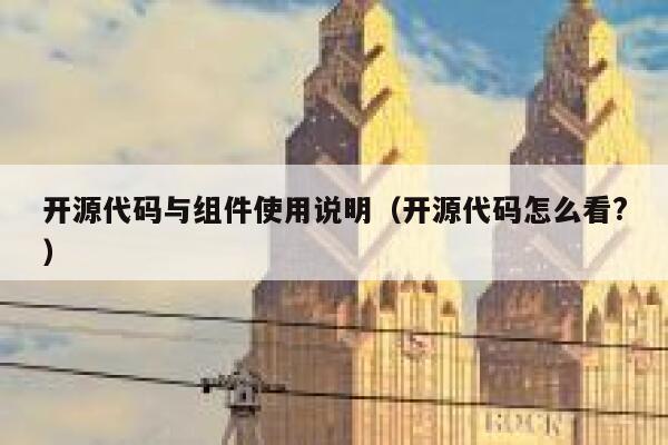 开源代码与组件使用说明(开源代码怎么看?) 第1张 开源代码与组件使用说明(开源代码怎么看?) 第1张