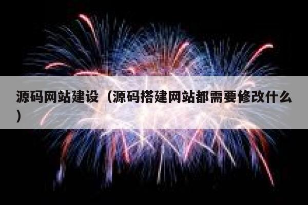 源码网站建设(源码搭建网站都需要修改什么) 第1张 源码网站建设(源码搭建网站都需要修改什么) 第1张