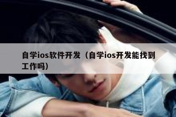 自学ios软件开发(自学ios开发能找到工作吗) 第1张 自学ios软件开发(自学ios开发能找到工作吗) 第1张