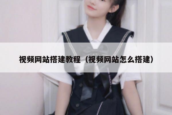 视频网站搭建教程(视频网站怎么搭建) 第1张 视频网站搭建教程(视频网站怎么搭建) 第1张
