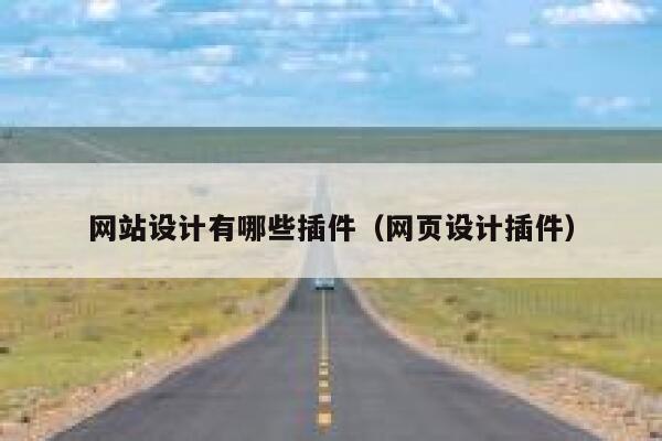 网站设计有哪些插件(网页设计插件) 第1张 网站设计有哪些插件(网页设计插件) 第1张