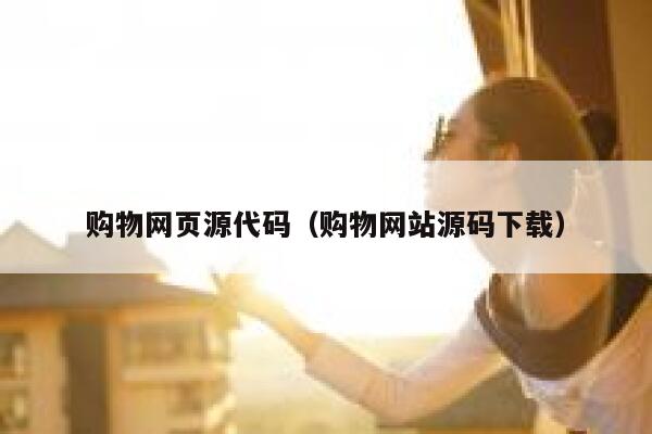 购物网页源代码(购物网站源码下载) 第1张 购物网页源代码(购物网站源码下载) 第1张