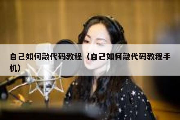 自己如何敲代码教程（自己如何敲代码教程手机） 第1张