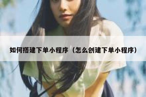 如何搭建下单小程序（怎么创建下单小程序） 第1张