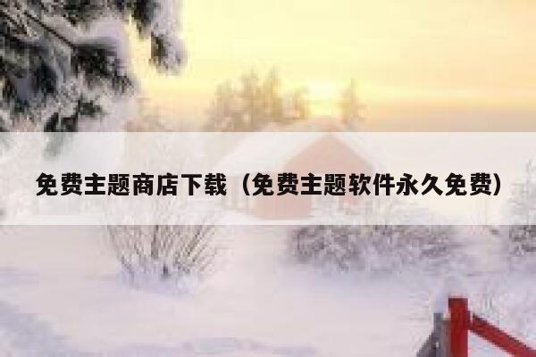 免费主题商店下载（免费主题软件永久免费） 第1张