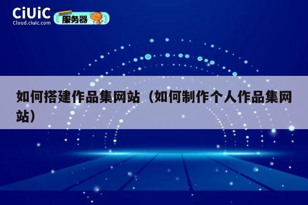 如何搭建作品集网站(如何制作个人作品集网站) 第1张 如何搭建作品集网站(如何制作个人作品集网站) 第1张