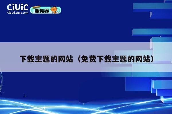 下载主题的网站(免费下载主题的网站) 第1张 下载主题的网站(免费下载主题的网站) 第1张
