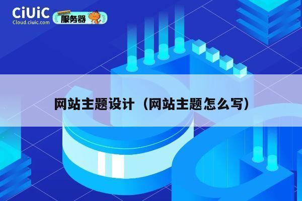 网站主题设计(网站主题怎么写) 第1张 网站主题设计(网站主题怎么写) 第1张