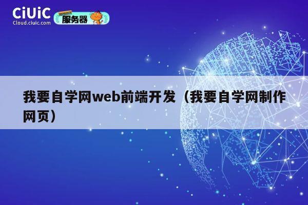 我要自学网web前端开发(我要自学网制作网页) 第1张 我要自学网web前端开发(我要自学网制作网页) 第1张