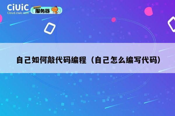 自己如何敲代码编程（自己怎么编写代码） 第1张