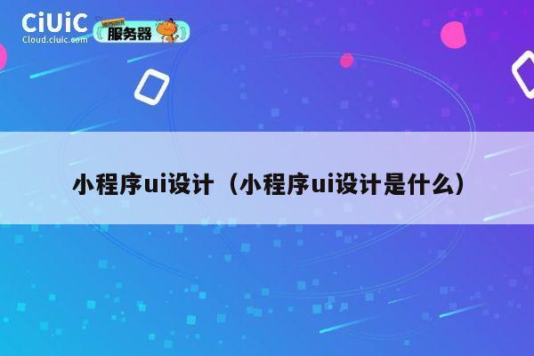 小程序ui设计（小程序ui设计是什么） 第1张