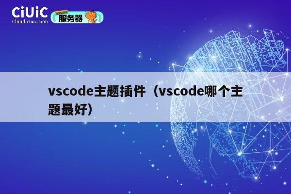 vscode主题插件(vscode哪个主题最好) 第1张 vscode主题插件(vscode哪个主题最好) 第1张