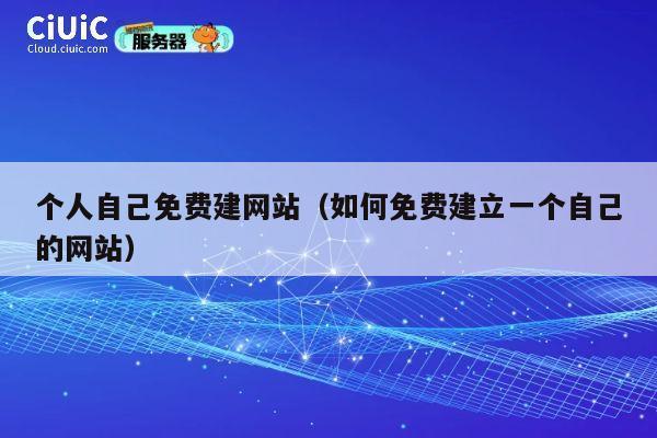 个人自己免费建网站(如何免费建立一个自己的网站) 第1张 个人自己免费建网站(如何免费建立一个自己的网站) 第1张