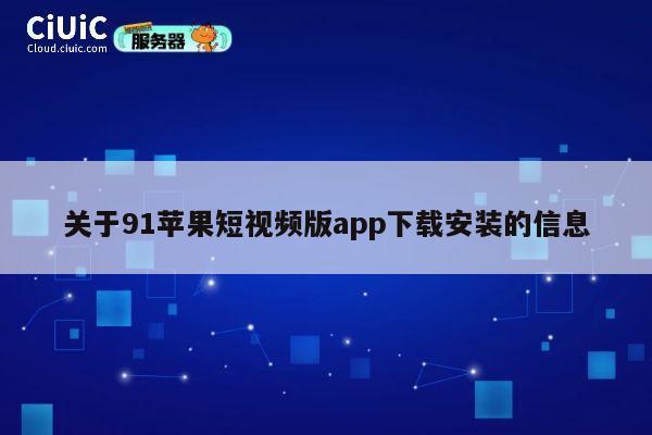 关于91苹果短视频版app下载安装的信息 第1张