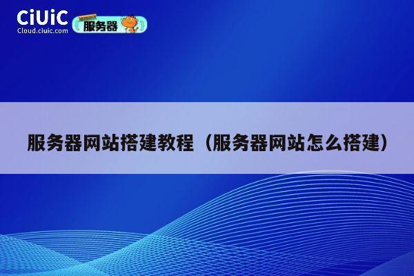 服务器网站搭建教程（服务器网站怎么搭建） 第1张