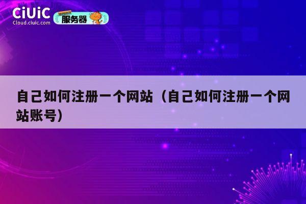 自己如何注册一个网站（自己如何注册一个网站账号） 第1张