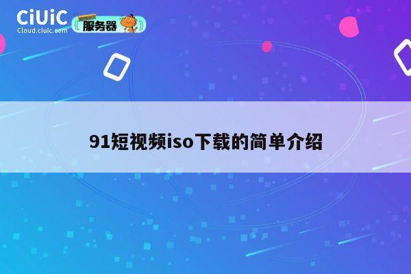 91短视频iso下载的简单介绍 第1张