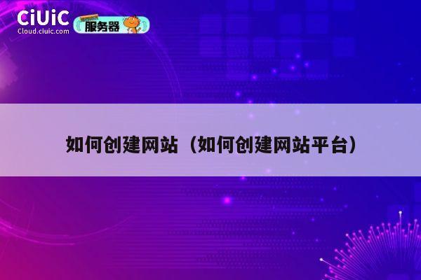 如何创建网站（如何创建网站平台） 第1张
