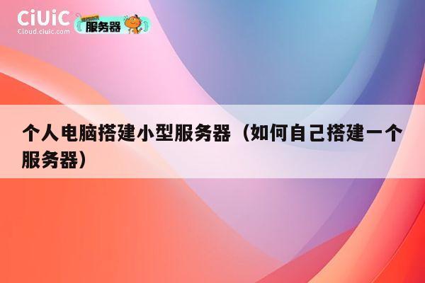 个人电脑搭建小型服务器(如何自己搭建一个服务器) 第1张 个人电脑搭建小型服务器(如何自己搭建一个服务器) 第1张