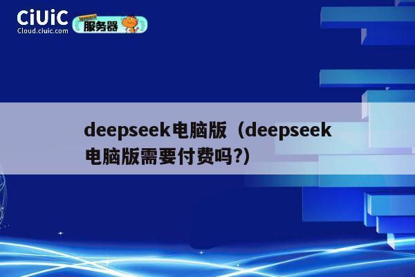 deepseek电脑版(deepseek电脑版需要付费吗?) 第1张 deepseek电脑版(deepseek电脑版需要付费吗?) 第1张